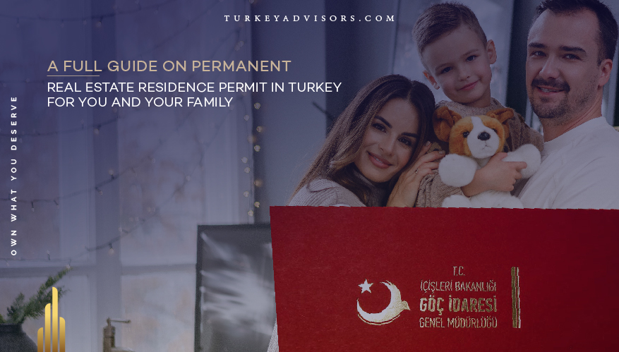 A full guide on real estate residence permit in Turkey for you and your family